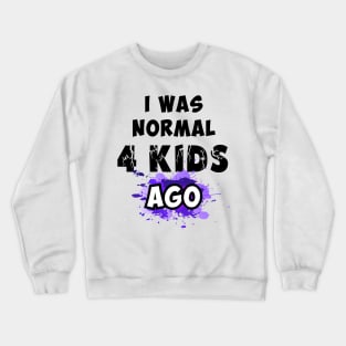 I was normal 4 kids ago Crewneck Sweatshirt